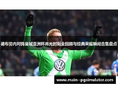 德布劳内对阵曼城亚洲杯高光时刻全回顾与经典荣耀瞬间合集盘点 德布劳内对阵曼城亚洲杯高光时刻全回顾与经典荣耀瞬间合集盘点