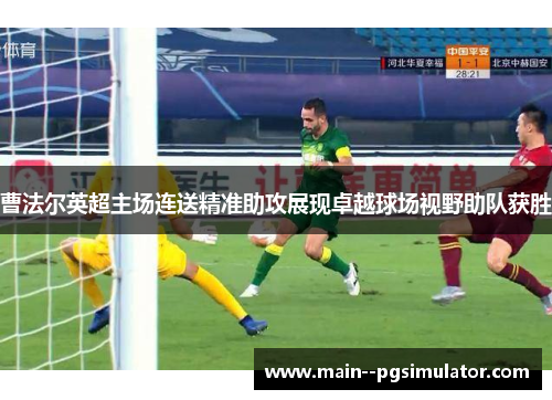曹法尔英超主场连送精准助攻展现卓越球场视野助队获胜